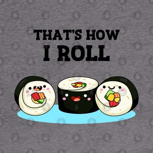 That's How I Roll Cute Sushi Pun by punnybone